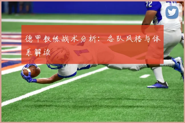 德甲教练战术分析：各队风格与体系解读