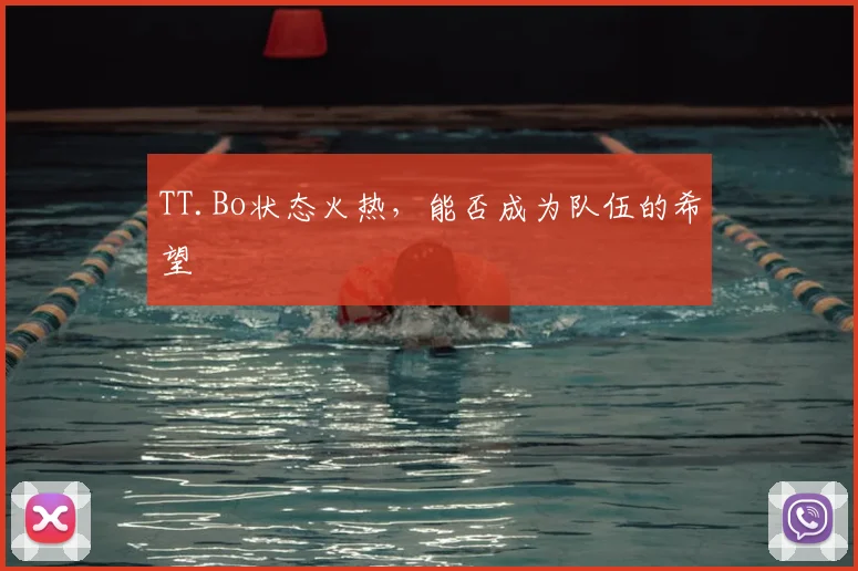 TT.Bo状态火热,能否成为队伍的希望