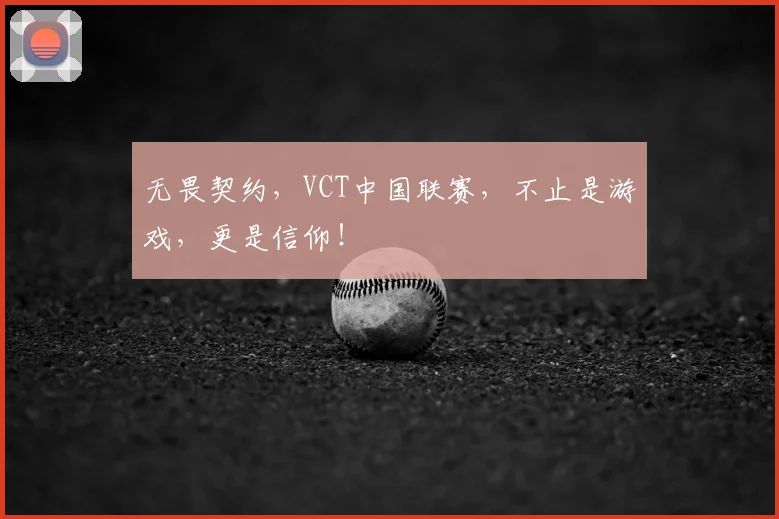 无畏契约，VCT中国联赛，不止是游戏，更是信仰！