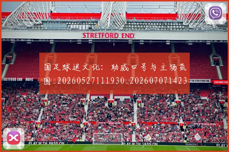 国足球迷文化：助威口号与主场氛围_20260527111930_20260707142331